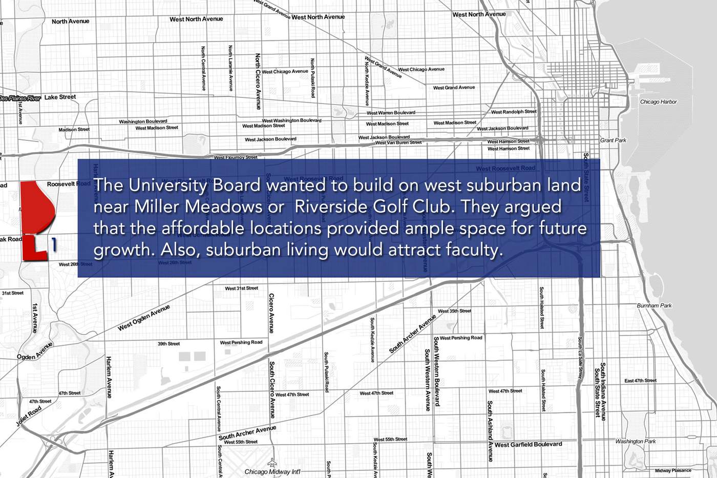 The University Board wanted to build on west suburban land near Miller Meadows or  Riverside Golf Club. They argued that the affordable locations provided ample space for future growth. Also, suburban living would attract faculty.